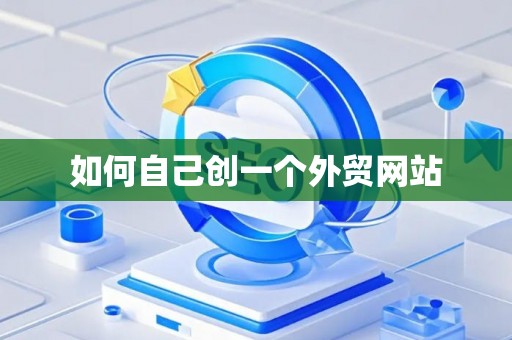 如何自己创一个外贸网站 如何自己创一个外贸网站